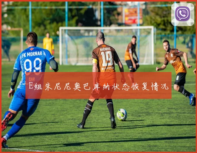 E组朱尼尼奥巴库纳状态恢复情况