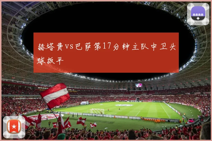 赫塔费vs巴萨第17分钟主队中卫头球扳平