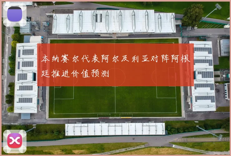 本纳赛尔代表阿尔及利亚对阵阿根廷推进价值预测