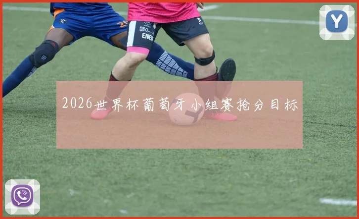 2026世界杯葡萄牙小组赛抢分目标