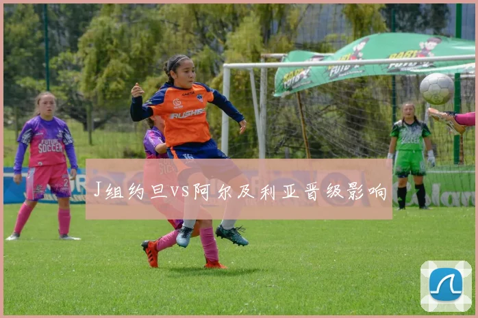 J组约旦vs阿尔及利亚晋级影响